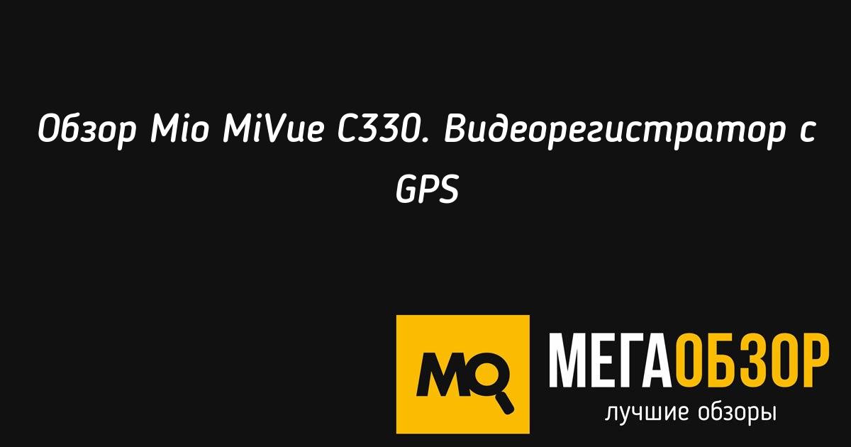 Видеорегистратор mio mivue c330 рекомендации Видеорегистратор mio mivue c330 советуем