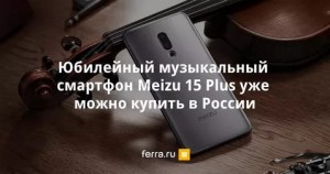 Смартфон Meizu 15 Plus ориентированный на меломанов