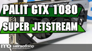 Обзор PALIT GeForce GTX 1080 Super JetStream (NEB1080S15P2-1040J). Быстрая и брутальная видеокарта