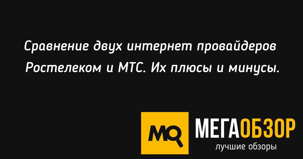 Сравнение двух интернет провайдеров Ростелеком и МТС. Их