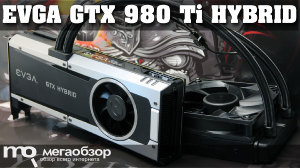 Обзор EVGA GeForce GTX 980 Ti HYBRID (06G-P4-1996-KR). Флагманская видеокарта с водяным охлаждением